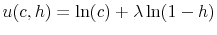  u(c,h)= \ln (c) + \lambda \ln (1-h)