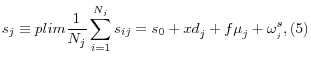 \displaystyle s_{j} \equiv plim\frac{1}{N_{j} } \sum _{i=1}^{N_{j} }s_{ij} =s_{0} +xd_{j}^{} +f\mu _{j}^{} +\omega _{_{j} }^{s} , (5)