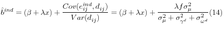 \displaystyle \hat{b}^{ind} =(\beta +\lambda x)+\frac{Cov(e_{ij}^{ind} ,d_{ij}^{} )}{Var(d_{ij}^{} )} =(\beta +\lambda x)+\frac{\lambda f\sigma _{\mu }^{2} }{\sigma _{\mu }^{2} +\sigma _{\gamma ^{d} }^{2} +\sigma _{\omega ^{d} }^{2} } (14)