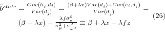 \begin{displaymath}\begin{array}{c} {\hat{b}^{state} =\frac{Cov(h_{j}^{} ,d_{j} )}{Var(d_{j}^{} )} =\frac{(\beta +\lambda x)Var(d_{j}^{} )+Cov(e_{j} ,d_{j}^{} )}{Var(d_{j}^{} )} =} \\ {{\rm (}\beta +\lambda x)+\frac{\lambda f\sigma _{\mu }^{2} }{\sigma _{\mu }^{2} +\sigma _{\omega ^{d} }^{2} } \equiv \beta +\lambda x+\lambda fz} \end{array} (26)\end{displaymath}