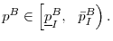  p^{B}\in \left[ \underline{p}_{I}^{B},\text{ \ }\bar{p}_{I}^{B}\right) .