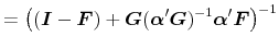 \displaystyle = \left((\vec{I}-\vec{F})+\vec{G}(\vec\alpha'\vec{G})^{-1}\vec\alpha'\vec{F}\right)^{-1}