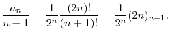 \displaystyle \frac{a_n}{n+1}= \frac{1}{2^n}\frac{(2n)!}{(n+1)!} =\frac{1}{2^n}\ensuremath{(2n)_{{n-1}}}. 