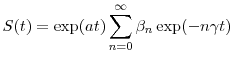 \displaystyle S(t) = \exp(\ensuremath{a}t)\sum_{n=0}^\infty \ensuremath{\beta}_n\exp(-n\ensuremath{\gamma}t) 