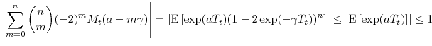\displaystyle \left\vert\sum_{m=0}^n \binom{n}{m}(-2)^m M_t(\ensuremath{a}- m\ensuremath{\gamma}) \right\vert = \left\vert\ensuremath{{\operatorname E}\left\lbrack \exp(\ensuremath{a}T_t) (1- 2\exp(-\ensuremath{\gamma}T_t))^n\right\rbrack} \right\vert \leq \left\vert\ensuremath{{\operatorname E}\left\lbrack \exp(\ensuremath{a}T_t)\right\rbrack}\right\vert \leq 1 
