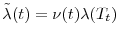 \tilde{\ensuremath{\lambda}}(t) = \nu(t)\ensuremath{\lambda}(T_t)
