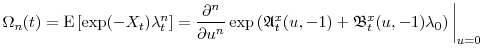 \displaystyle \Omega_n(t) = \ensuremath{{\operatorname E}\left\lbrack \exp(-X_t)\ensuremath{\lambda}_t^n\right\rbrack} = \frac{\partial^n}{\partial u^n} \exp\left(\ensuremath{\mathfrak{A}}^x_t(u,-1)+\ensuremath{\mathfrak{B}}^x_t(u,-1)\ensuremath{\lambda}_0 \right) \bigg\vert_{u=0} 