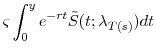 \displaystyle \ensuremath{\varsigma}\int_0^{\ensuremath{y}} e^{-rt}\tilde{S}(t;\ensuremath{\lambda}_{T(s)})dt 
