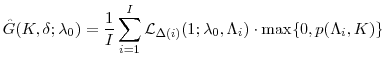 \displaystyle \hat{G}(K,\ensuremath{\delta};\ensuremath{\lambda}_0) = \frac{1}{I}\sum_{i=1}^I {\cal L}_{\ensuremath{\Delta}(i)}(1;\ensuremath{\lambda}_0,\Lambda_i) \cdot\max\{0,p(\Lambda_i,K)\}