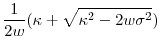 \displaystyle \frac{1}{2w}(\ensuremath{\kappa}+\sqrt{\ensuremath{\kappa}^2-2w\sigma^2})