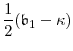 \displaystyle \frac{1}{2}(\ensuremath{\mathfrak{b}}_1-\ensuremath{\kappa})