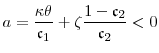 \displaystyle \ensuremath{a}=\frac{\ensuremath{\kappa}\theta}{\ensuremath{\mathfrak{c}}_1} +\ensuremath{\zeta}\frac{1-\ensuremath{\mathfrak{c}}_2}{\ensuremath{\mathfrak{c}}_2} < 0