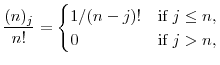 \displaystyle \frac{\ensuremath{(n)_{{j}}}}{n!} = \begin{cases} 1/(n-j)! & \text{if $j\leq n$}, \ 0 & \text{if $j > n$}, \end{cases}