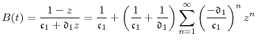 \displaystyle B(t) = \frac{1-z}{\ensuremath{\mathfrak{c}}_1+\ensuremath{\mathfrak{d}}_1z} = \frac{1}{\ensuremath{\mathfrak{c}}_1} + \left(\frac{1}{\ensuremath{\mathfrak{c}}_1} +\frac{1}{\ensuremath{\mathfrak{d}}_1}\right) \sum_{n=1}^\infty \left(\frac{-\ensuremath{\mathfrak{d}}_1}{\ensuremath{\mathfrak{c}}_1}\right)^n z^n