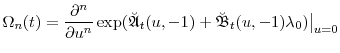 \displaystyle \Omega_n(t) = \frac{\partial^n}{\partial u^n} \exp(\ensuremath{\breve{\ensuremath{\mathfrak{A}}}}_t(u,-1)+\ensuremath{\breve{\ensuremath{\mathfrak{B}}}}_t(u,-1)\ensuremath{\lambda}_0) \big\vert_{u=0} 