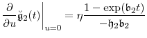 \displaystyle \frac{\partial}{\partial u}\ensuremath{\breve{\ensuremath{\mathfrak{g}}}}_2(t)\bigg\vert_{u=0} = \ensuremath{\eta}\frac{1-\exp(\ensuremath{\mathfrak{b}}_2t)}{-\ensuremath{\mathfrak{h}}_2\ensuremath{\mathfrak{b}}_2}