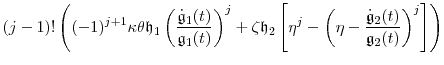 \displaystyle (j-1)!\left( (-1)^{j+1}\ensuremath{\kappa}\theta \ensuremath{\mathfrak{h}}_1\left(\frac{\ensuremath{\dot{\ensuremath{\mathfrak{g}}}}_1(t)}{\ensuremath{\mathfrak{g}}_1(t)}\right)^j +\ensuremath{\zeta}\ensuremath{\mathfrak{h}}_2\left[\ensuremath{\eta}^j - \left(\ensuremath{\eta}-\frac{\ensuremath{\dot{\ensuremath{\mathfrak{g}}}}_2(t)}{\ensuremath{\mathfrak{g}}_2(t)}\right)^j\right] \right)