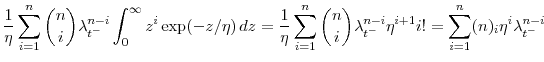 \displaystyle \frac{1}{\ensuremath{\eta}}\sum_{i=1}^n \binom{n}{i} \ensuremath{\lambda}_{t^-}^{n-i} \int_0^\infty z^i\exp(-z/\ensuremath{\eta})\, dz = \frac{1}{\ensuremath{\eta}}\sum_{i=1}^n \binom{n}{i} \ensuremath{\lambda}_{t^-}^{n-i} \ensuremath{\eta}^{i+1} i! = \sum_{i=1}^n \ensuremath{(n)_{{i}}} \ensuremath{\eta}^i \ensuremath{\lambda}_{t^-}^{n-i} 