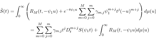 \begin{multline*} \tilde{S}(t)=\int_0^\infty \left(R_M(t,-\ensuremath{\psi}_1 u)+e^{-t \ensuremath{\psi}_1 u}\sum_{m=0}^{M} \sum_{j=0}^{m}\gamma_{m,j} \ensuremath{\psi}_1^{m+j} t^j(-u)^{m+j}\right)d\mu(u)\ =\sum_{m=0}^{M}\sum_{j=0}^{m} \gamma_{m,j}t^{j}D_{t}^{m+j} S(\ensuremath{\psi}_1t)+\int_0^\infty R_M(t,-\ensuremath{\psi}_1u)d\mu(u) \end{multline*}