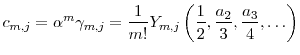 \displaystyle c_{m,j} = \ensuremath{\alpha}^m\gamma_{m,j} = \frac{1}{m!} \ensuremath{Y}_{m,j}\left(\frac{1}{2},\frac{a_2}{3}, \frac{a_3}{4},\ldots\right) 