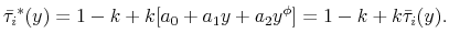 \displaystyle \bar{\tau_{i}}^{*}(y)=1-k+k[a_{0}+a_{1}y+a_{2}y^{\phi}]=1-k+k\bar{\tau}_{i}(y).