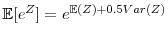 \mathbb{E}[e^{Z}]=e^{\mathbb{E} (Z)+0.5Var(Z)}