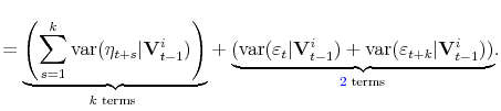 \displaystyle =\underset{k\text{ terms }}{\underbrace{\left(\sum_{s=1}^{k}\text{\text{var}}(\eta_{t+s}\vert\mathbf{V}_{t-1}^{i})\right)}}+\underset{{\color{blue}2}\text{ terms}}{\underbrace{(\text{\text{var}}(\varepsilon_{t}\vert\mathbf{V}_{t-1}^{i})+\text{\text{var}}(\varepsilon_{t+k}\vert\mathbf{V}_{t-1}^{i}))}}.
