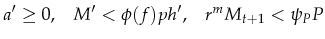 \displaystyle a^\prime \geq 0,\;\;\; M^\prime<\phi(f)ph^\prime, \;\;\; r^m M_{t+1}< \psi_P P