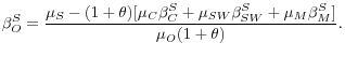 \displaystyle \beta _{O}^{S} = \frac{\mu _{S} -(1+\theta )[\mu _{C} \beta _{C}^{S} +\mu _{SW} \beta _{SW}^{S} +\mu _{M} \beta _{M}^{S} ]}{\mu _{O} (1+\theta )} .