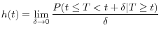 \displaystyle h(t)=\mathop{\lim }\limits_{\delta \to 0} \frac{P(t\le T<t+\delta \vert T\ge t)}{\delta } 