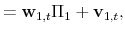 \displaystyle = \mathbf{w}_{1,t}\Pi_1 + \mathbf{v}_{1,t},