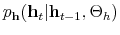  p_\mathbf{h}(\mathbf{h}_t\vert\mathbf{h}_{t-1},\Theta_h)