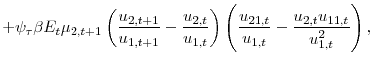 \displaystyle +\psi _{\tau }\beta E_{t}\mu _{2,t+1}\left( \frac{u_{2,t+1}}{u_{1,t+1}}-% \frac{u_{2,t}}{u_{1,t}}\right) \left( \frac{u_{21,t}}{u_{1,t}}-\frac{% u_{2,t}u_{11,t}}{u_{1,t}^{2}}\right) \text{,}