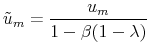 \displaystyle \tilde{u}_m =\frac{u_m}{1-\beta(1-\lambda)}