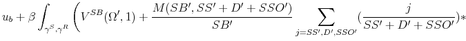 \displaystyle u_b + \beta \int_{\gamma^S,\gamma^R} \bigg( V^{SB}(\Omega',1) + \frac{M(SB',SS'+D'+SSO')}{SB'} \sum_{j=SS',D',SSO'} (\frac{j}{SS'+D'+SSO'}) *