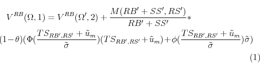 \begin{multline} V^{RB}(\Omega,1) = V^{RB}(\Omega',2) + \frac{M(RB'+SS',RS')}{RB'+SS'}* \\ (1-\theta)(\Phi(\frac{TS_{RB',RS'}+\tilde{u}_m}{ \tilde{\sigma}}) (TS_{RB',RS'}+\tilde{u}_m)+ \phi(\frac{TS_{RB',RS'}+\tilde{u}_m}{\tilde{\sigma}})\tilde{\sigma}) \end{multline}