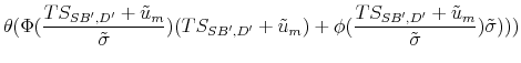 \displaystyle \theta(\Phi(\frac{TS_{SB',D'}+\tilde{u}_m}{\tilde{\sigma}}) (TS_{SB',D'}+\tilde{u}_m)+ \phi(\frac{TS_{SB',D'}+\tilde{u}_m}{\tilde{\sigma}})\tilde{\sigma})))