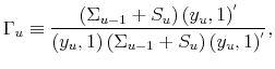 \displaystyle \Gamma_{u}\equiv\frac{\left( \Sigma_{u-1}+S_{u}\right) (y_{u},1)^{'}}% {(y_{u},1)\left( \Sigma_{u-1}+S_{u}\right) (y_{u},1)^{'}},