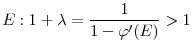 \displaystyle E:1+\lambda =\frac{1}{1-\varphi ^{\prime }(E)}>1\vspace{-0.1in}
