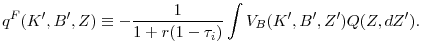 \displaystyle q^{F}(K^{\prime },B^{\prime },Z)\equiv -\frac{1}{1+r(1-\tau _{i})}\int V_{B}(K^{\prime },B^{\prime },Z^{\prime })Q(Z,dZ^{\prime }).