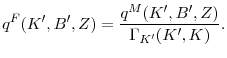 \displaystyle q^{F}(K^{\prime },B^{\prime },Z)=\frac{q^{M}(K^{\prime },B^{\prime },Z)}{% \Gamma _{K^{\prime }}(K^{\prime },K)}.