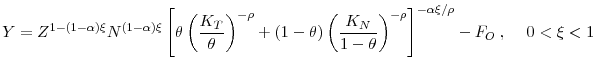 \displaystyle Y=Z^{1-(1-\alpha )\xi }N^{(1-\alpha )\xi }\left[ \theta \left( \frac{K_{T}}{% \theta }\right) ^{-\rho }+(1-\theta )\left( \frac{K_{N}}{1-\theta }\right) ^{-\rho }\right] ^{-\alpha \xi /\rho }-F_{O\text{ }}\text{, \ \ \ }0<\xi <1