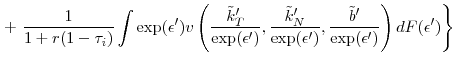\displaystyle \left. +\text{\ }\frac{1}{1+r(1-\tau _{i})}\int \exp (\epsilon ^{\prime })v\left( \frac{\tilde{k}_{T}^{\prime }}{\exp (\epsilon ^{\prime })},\frac{% \tilde{k}_{N}^{\prime }}{\exp (\epsilon ^{\prime })},\frac{\tilde{b}^{\prime }}{\exp (\epsilon ^{\prime })}\right) dF(\epsilon ^{\prime })\right\}