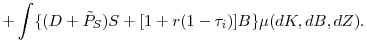 \displaystyle +\int \{(D+\tilde{P}_{S})S+[1+r(1-\tau _{i})]B\}\mu (dK,dB,dZ).