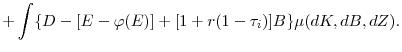 \displaystyle +\int \{D-[E-\varphi (E)]+[1+r(1-\tau _{i})]B\}\mu (dK,dB,dZ).