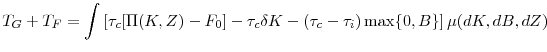 \displaystyle T_{G}+T_{F}=\int \left[ \tau _{c}[\Pi (K,Z)-F_{0}]-\tau _{c}\delta K-(\tau _{c}-\tau _{i})\max \{0,B\}\right] \mu (dK,dB,dZ)