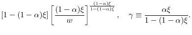 \displaystyle [1-(1-\alpha )\xi ]\left[ \dfrac{(1-\alpha )\xi }{w}\right] ^{\frac{(1-\alpha )\xi }{1-(1-\alpha )\xi }},\ \ \ \gamma \equiv \dfrac{% \alpha \xi }{1-(1-\alpha )\xi }.