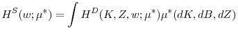 \displaystyle H^{S}(w;\mu ^{\ast })=\int H^{D}(K,Z,w;\mu ^{\ast })\mu ^{\ast }(dK,dB,dZ)
