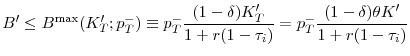\displaystyle B^{\prime }\leq B^{\max }(K_{T}^{\prime };p_{T}^{-})\equiv p_{T}^{-}\frac{% (1-\delta )K_{T}^{\prime }}{1+r(1-\tau _{i})}=p_{T}^{-}\frac{(1-\delta )\theta K^{\prime }}{1+r(1-\tau _{i})}