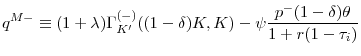\displaystyle q^{M-}\equiv (1+\lambda )\Gamma _{K^{\prime }}^{(-)}((1-\delta )K,K)-\psi \frac{p^{-}(1-\delta )\theta }{1+r(1-\tau _{i})}\vspace{-0.1in}